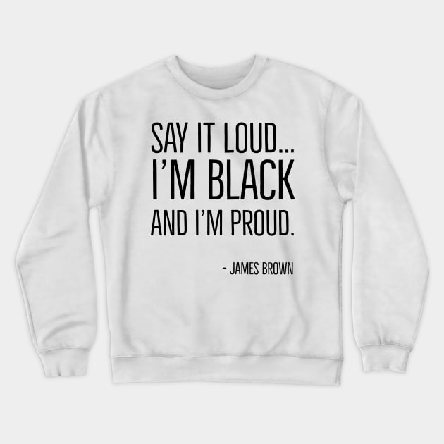 Say It Loud...I'm Black and I'm Proud, James Brown, Black History, African American, Black Music Crewneck Sweatshirt by UrbanLifeApparel